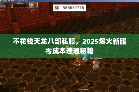 不花钱天龙八部私服，2025爆火新服零成本速通秘籍