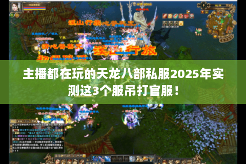 主播都在玩的天龙八部私服2025年实测这3个服吊打官服！