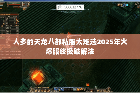 人多的天龙八部私服太难选2025年火爆服终极破解法