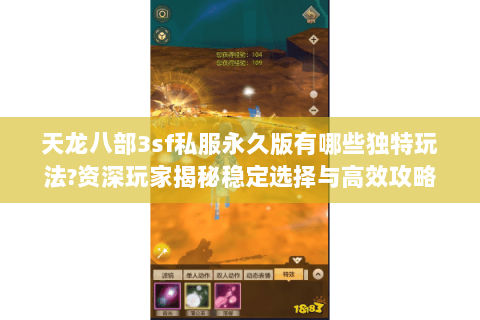 天龙八部3sf私服永久版有哪些独特玩法?资深玩家揭秘稳定选择与高效攻略