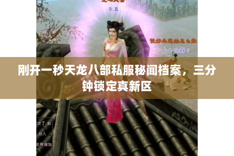 刚开一秒天龙八部私服秘闻档案,三分钟锁定真新区 刚开一秒天龙八部私服秘闻档案,三分钟锁定真新区
