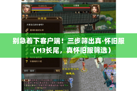 别急着下客户端！三步筛出真·怀旧服（H3长尾，真怀旧服筛选）