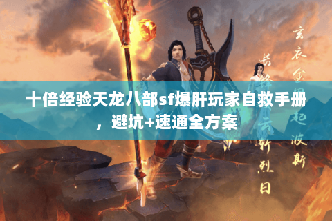 十倍经验天龙八部sf爆肝玩家自救手册，避坑+速通全方案