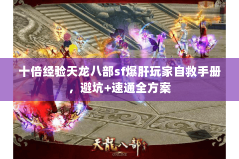 十倍经验天龙八部sf爆肝玩家自救手册，避坑+速通全方案
