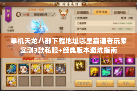 单机天龙八部下载地址哪里靠谱老玩家实测3款私服+经典版本避坑指南