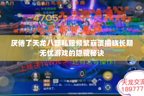 厌倦了天龙八部私服频繁崩溃揭晓长期无忧游戏的隐藏秘诀
