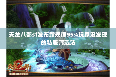 天龙八部sf发布新规律95%玩家没发现的私服筛选法