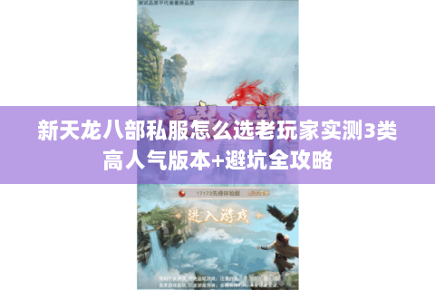 新天龙八部私服怎么选老玩家实测3类高人气版本+避坑全攻略