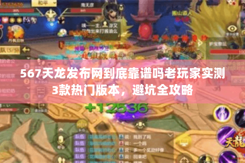 567天龙发布网到底靠谱吗老玩家实测3款热门版本,避坑全攻略 567天龙发布网到底靠谱吗老玩家实测3款热门版本,避坑全攻略