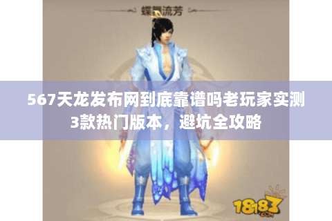 567天龙发布网到底靠谱吗老玩家实测3款热门版本,避坑全攻略 567天龙发布网到底靠谱吗老玩家实测3款热门版本,避坑全攻略