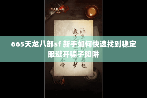 665天龙八部sf 新手如何快速找到稳定服避开骗子陷阱