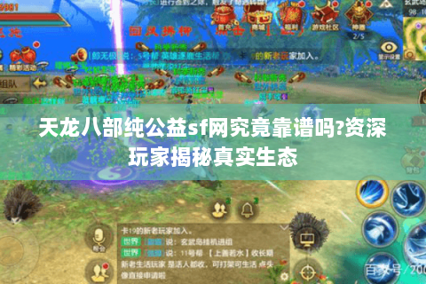 天龙八部纯公益sf网究竟靠谱吗?资深玩家揭秘真实生态 天龙八部纯公益sf网究竟靠谱吗?资深玩家揭秘真实生态