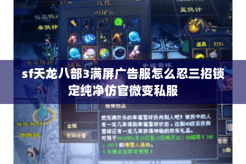sf天龙八部3满屏广告服怎么忍三招锁定纯净仿官微变私服
