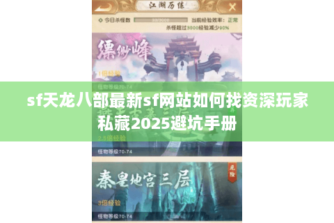 sf天龙八部最新sf网站如何找资深玩家私藏2025避坑手册