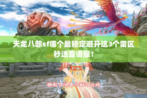 天龙八部sf哪个最稳定避开这3个雷区秒选靠谱服！