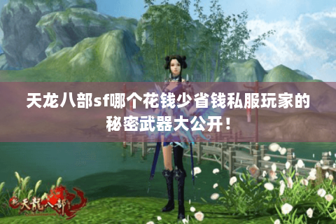 天龙八部sf哪个花钱少省钱私服玩家的秘密武器大公开！