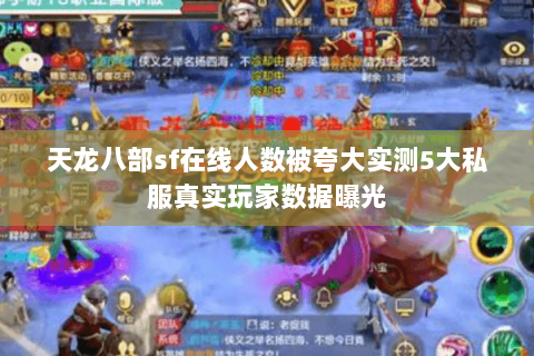天龙八部sf在线人数被夸大实测5大私服真实玩家数据曝光 天龙八部sf在线人数被夸大实测5大私服真实玩家数据曝光