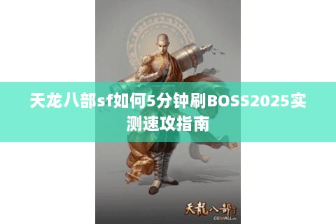 天龙八部sf如何5分钟刷BOSS2025实测速攻指南
