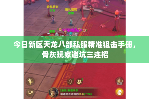 今日新区天龙八部私服精准狙击手册,骨灰玩家避坑三连招 今日新区天龙八部私服精准狙击手册,骨灰玩家避坑三连招