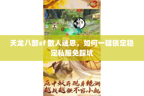 天龙八部sf 散人迷思，如何一键锁定稳定私服免踩坑