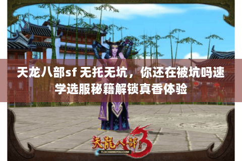 天龙八部sf 无托无坑，你还在被坑吗速学选服秘籍解锁真香体验