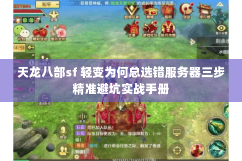 天龙八部sf 轻变为何总选错服务器三步精准避坑实战手册