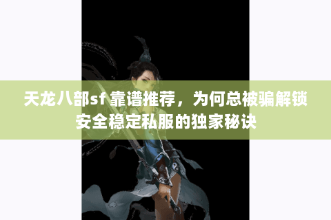 天龙八部sf 靠谱推荐，为何总被骗解锁安全稳定私服的独家秘诀
