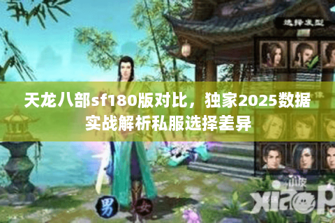 天龙八部sf180版对比，独家2025数据实战解析私服选择差异