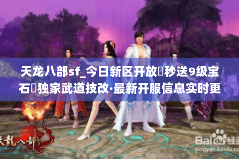 天龙八部sf_今日新区开放▶秒送9级宝石◀独家武道技改·最新开服信息实时更新