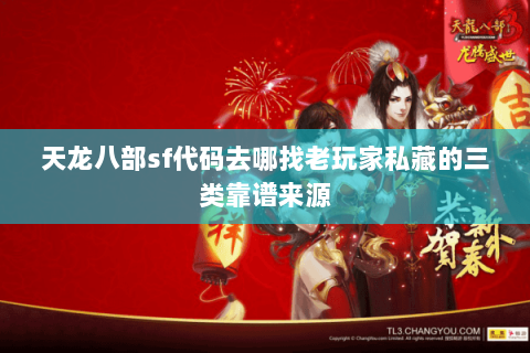 天龙八部sf代码去哪找老玩家私藏的三类靠谱来源
