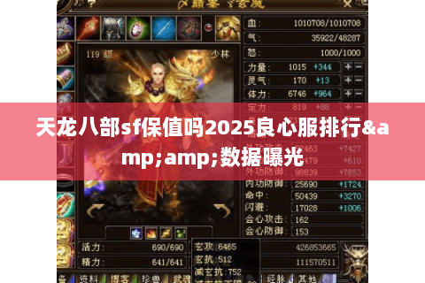 天龙八部sf保值吗2025良心服排行&amp;数据曝光