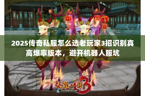 2025传奇私服怎么选老玩家3招识别真高爆率版本，避开机器人服坑