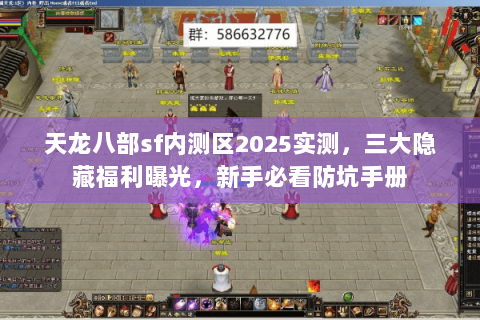 天龙八部sf内测区2025实测，三大隐藏福利曝光，新手必看防坑手册