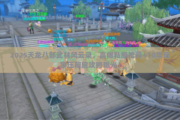 2025天龙八部武林风云录，高爆私服推荐+10年玩家压箱底攻略曝光！