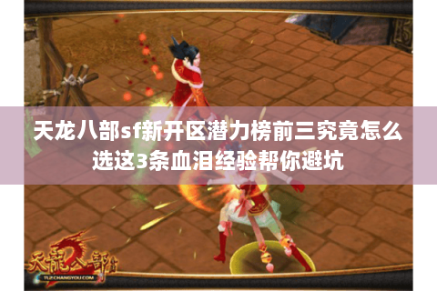 天龙八部sf新开区潜力榜前三究竟怎么选这3条血泪经验帮你避坑