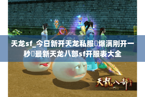 天龙sf_今日新开天龙私服▷爆满刚开一秒◁最新天龙八部sf开服表大全 天龙sf_今日新开天龙私服▷爆满刚开一秒◁最新天龙八部sf开服表大全