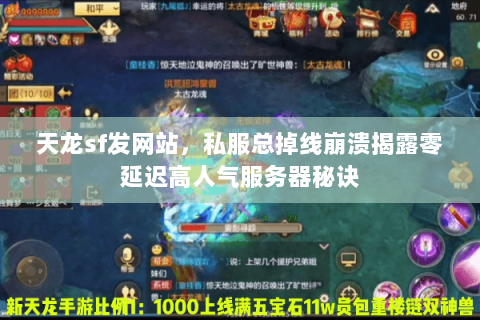 天龙sf发网站，私服总掉线崩溃揭露零延迟高人气服务器秘诀