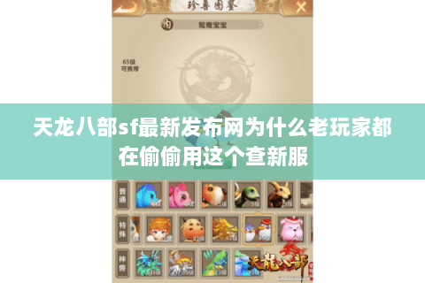 天龙八部sf最新发布网为什么老玩家都在偷偷用这个查新服