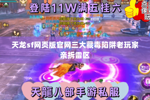 天龙sf网页版官网三大藏毒陷阱老玩家亲拆雷区