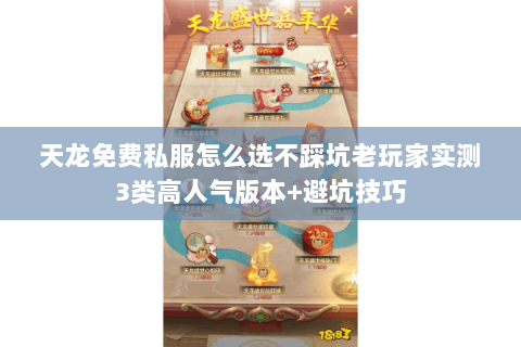 天龙免费私服怎么选不踩坑老玩家实测3类高人气版本+避坑技巧