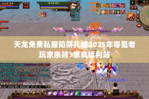 天龙免费私服陷阱扎堆2025年零氪老玩家亲筛3家真福利站 天龙免费私服陷阱扎堆2025年零氪老玩家亲筛3家真福利站
