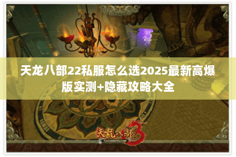 天龙八部22私服怎么选2025最新高爆版实测+隐藏攻略大全
