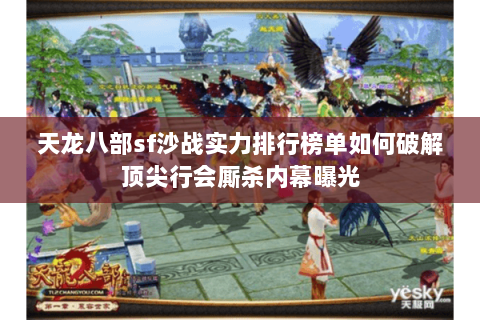 天龙八部sf沙战实力排行榜单如何破解顶尖行会厮杀内幕曝光 天龙八部sf沙战实力排行榜单如何破解顶尖行会厮杀内幕曝光