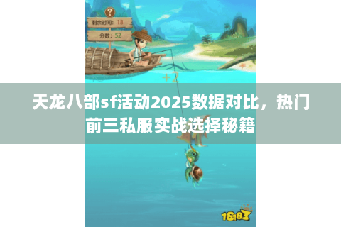天龙八部sf活动2025数据对比，热门前三私服实战选择秘籍