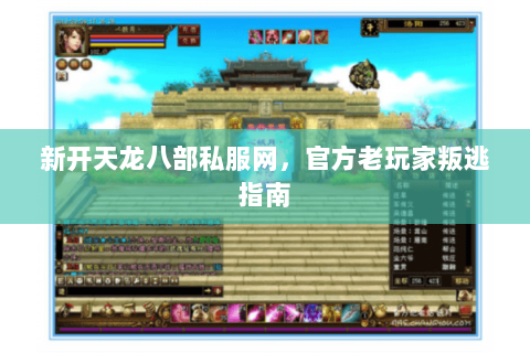新开天龙八部私服网，官方老玩家叛逃指南