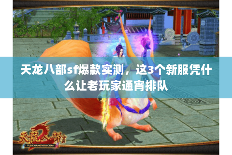 天龙八部sf爆款实测，这3个新服凭什么让老玩家通宵排队