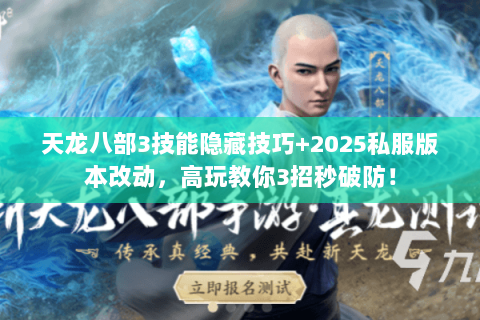 天龙八部3技能隐藏技巧+2025私服版本改动，高玩教你3招秒破防！