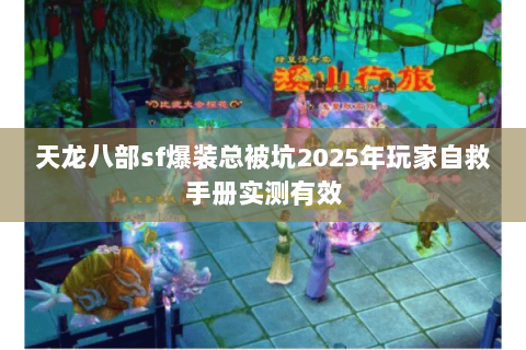 天龙八部sf爆装总被坑2025年玩家自救手册实测有效