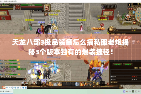 天龙八部3极品装备怎么搞私服老炮揭秘3个版本独有的爆装捷径！