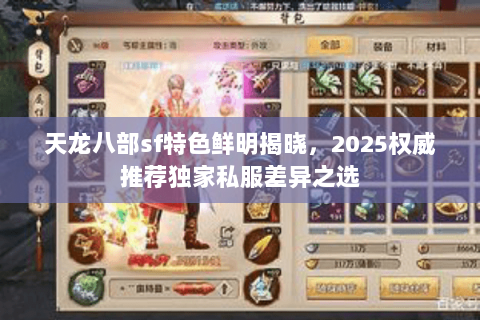 天龙八部sf特色鲜明揭晓，2025权威推荐独家私服差异之选